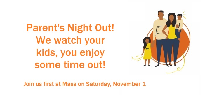 Save the Date - Parent's Night Out on Saturday, Nov. 1 We'll watch your kids - you enjoy some time out!